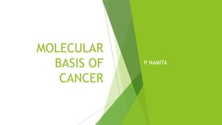 MOLECULAR
BASIS OF
CANCER
P NAMITA
 