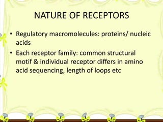 NATURE OF RECEPTORS
• Regulatory macromolecules: proteins/ nucleic
acids
• Each receptor family: common structural
motif &...