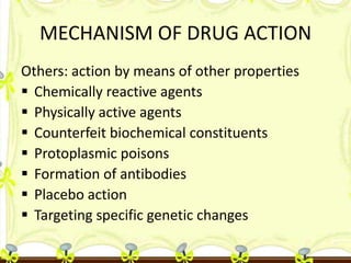 MECHANISM OF DRUG ACTION
Others: action by means of other properties
 Chemically reactive agents
 Physically active agen...