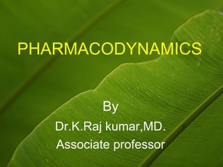 PHARMACODYNAMICS
By
Dr.K.Raj kumar,MD.
Associate professor
 