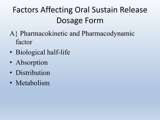 Factors Affecting Oral Sustain Release
Dosage Form
A} Pharmacokinetic and Pharmacodynamic
factor
• Biological half-life
• Absorption
• Distribution
• Metabolism
 