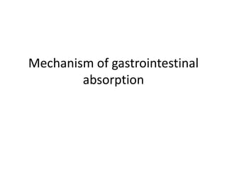 Mechanism of gastrointestinal
absorption
 