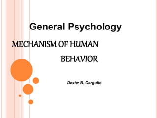 MECHANISM OF HUMAN
BEHAVIOR
General Psychology
Dexter B. Cargullo
 