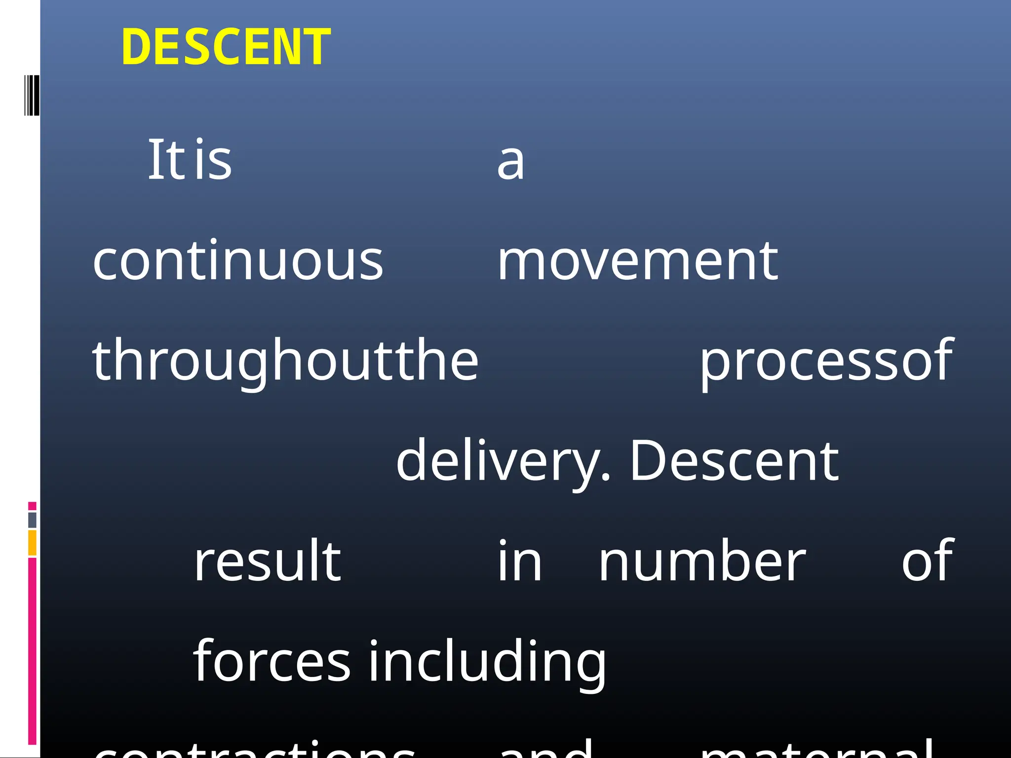 DESCENT
Itis a
continuous movement
throughoutthe processof
delivery. Descent
result in number of
forces including
 