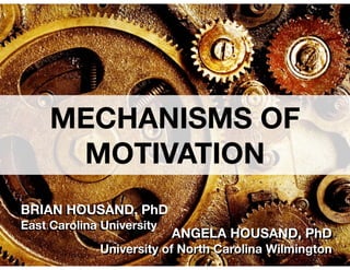 MECHANISMS OF
MOTIVATION
BRIAN HOUSAND, PhD
East Carolina University

!

ANGELA HOUSAND, PhD

University of North Carolina Wilmington

 