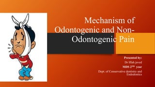Mechanism of
Odontogenic and Non-
Odontogenic Pain
Presented by:
Dr Iflah javed
MDS 2ND year
Dept. of Conservative dentistry and
Endodontics
 