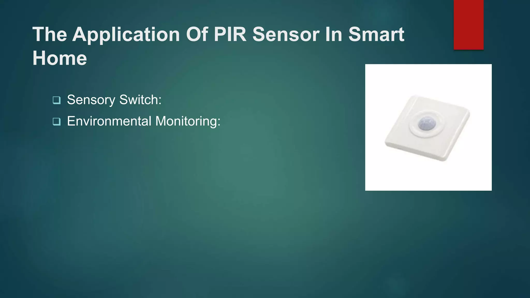 The Application Of PIR Sensor In Smart
Home
 Sensory Switch:
 Environmental Monitoring:
 