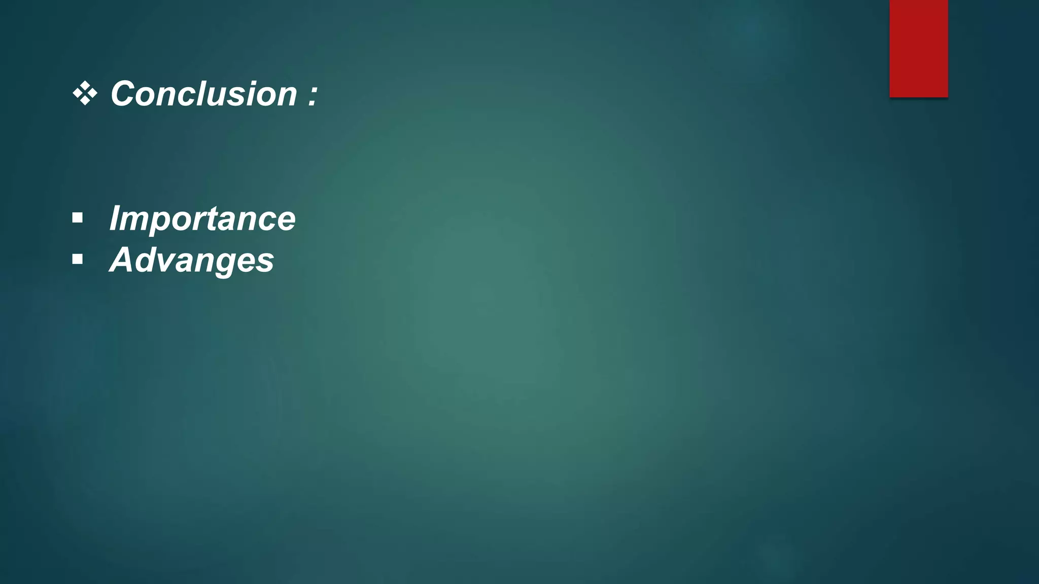  Conclusion :
 Importance
 Advanges
 