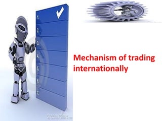 Mechanism of trading
internationally
 
