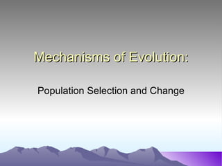 Mechanisms of Evolution: Population Selection and Change 