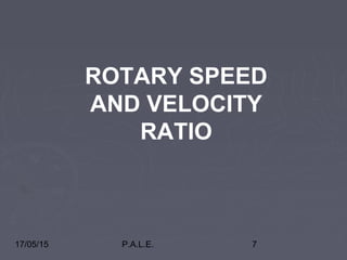 17/05/15 P.A.L.E. 7
ROTARY SPEED
AND VELOCITY
RATIO
 