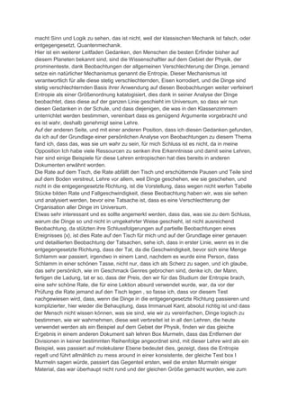 macht Sinn und Logik zu sehen, das ist nicht, weil der klassischen Mechanik ist falsch, oder
entgegengesetzt, Quantenmechanik.
Hier ist ein weiterer Leitfaden Gedanken, den Menschen die besten Erfinder bisher auf
diesem Planeten bekannt sind, sind die Wissenschaftler auf dem Gebiet der Physik, der
prominenteste, dank Beobachtungen der allgemeinen Verschlechterung der Dinge, jemand
setze ein natürlicher Mechanismus genannt die Entropie, Dieser Mechanismus ist
verantwortlich für alle diese stetig verschlechternden, Eisen korrodiert, und die Dinge sind
stetig verschlechternden Basis ihrer Anwendung auf diesen Beobachtungen weiter verfeinert
Entropie als einer Größenordnung katalogisiert, dies dank in seiner Analyse der Dinge
beobachtet, dass diese auf der ganzen Linie geschieht im Universum, so dass wir nun
diesen Gedanken in der Schule, und dass diejenigen, die was in den Klassenzimmern
unterrichtet werden bestimmen, vereinbart dass es genügend Argumente vorgebracht und
es ist wahr, deshalb genehmigt seine Lehre.
Auf der anderen Seite, und mit einer anderen Position, dass ich diesen Gedanken gefunden,
da ich auf der Grundlage einer persönlichen Analyse von Beobachtungen zu diesem Thema
fand ich, dass das, was sie um wahr zu sein, für mich Schluss ist es nicht, da in meine
Opposition Ich habe viele Ressourcen zu senken ihre Erkenntnisse und damit seine Lehren,
hier sind einige Beispiele für diese Lehren entropischen hat dies bereits in anderen
Dokumenten erwähnt worden.
Die Rate auf dem Tisch, die Rate abfällt den Tisch und erschütternde Pausen und Teile sind
auf dem Boden verstreut, Lehre vor allem, weil Dinge geschehen, wie sie geschehen, und
nicht in die entgegengesetzte Richtung, ist die Vorstellung, dass wegen nicht werfen Tabelle
Stücke bilden Rate und Fallgeschwindigkeit, diese Beobachtung haben wir, was sie sehen
und analysiert werden, bevor eine Tatsache ist, dass es eine Verschlechterung der
Organisation aller Dinge im Universum.
Etwas sehr interessant und es sollte angemerkt werden, dass das, was sie zu dem Schluss,
warum die Dinge so und nicht in umgekehrter Weise geschieht, ist nicht ausreichend
Beobachtung, da stützten ihre Schlussfolgerungen auf partielle Beobachtungen eines
Ereignisses {x}, ist dies Rate auf den Tisch für mich und auf der Grundlage einer genauen
und detaillierten Beobachtung der Tatsachen, sehe ich, dass in erster Linie, wenn es in die
entgegengesetzte Richtung, dass der Tat, da die Geschwindigkeit, bevor sich eine Menge
Schlamm war passiert, irgendwo in einem Land, nachdem es wurde eine Person, dass
Schlamm in einer schönen Tasse, nicht nur, dass ich als Scherz zu sagen, und ich glaube,
das sehr persönlich, wie im Geschmack Genres gebrochen sind, denke ich, der Mann,
fertigen die Ladung, tat er so, dass der Preis, den wir für das Studium der Entropie brach,
eine sehr schöne Rate, die für eine Lektion absurd verwendet wurde, war, da vor der
Prüfung die Rate jemand auf den Tisch legen , so fasse ich, dass vor diesem Test
nachgewiesen wird, dass, wenn die Dinge in die entgegengesetzte Richtung passieren und
komplizierter, hier wieder die Behauptung, dass Immanuel Kant, absolut richtig ist und dass
der Mensch nicht wissen können, was sie sind, wie wir zu vereinfachen, Dinge logisch zu
bestimmen, wie wir wahrnehmen, diese weit verbreitet ist in all den Lehren, die heute
verwendet werden als ein Beispiel auf dem Gebiet der Physik, finden wir das gleiche
Ergebnis in einem anderen Dokument sah lehren Box Murmeln, dass das Entfernen der
Divisionen in keiner bestimmten Reihenfolge angeordnet sind, mit dieser Lehre wird als ein
Beispiel, was passiert auf molekularer Ebene bedeutet dies, gezeigt, dass die Entropie
regelt und führt allmählich zu mess around in einer konsistente, der gleiche Test box I
Murmeln sagen würde, passiert das Gegenteil ersten, weil die ersten Murmeln einiger
Material, das war überhaupt nicht rund und der gleichen Größe gemacht wurden, wie zum
 