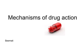 Mechanisms of drug action
Seemati
 