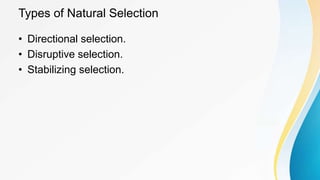 Types of Natural Selection
• Directional selection.
• Disruptive selection.
• Stabilizing selection.
 