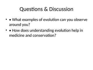 Questions & Discussion
• • What examples of evolution can you observe
around you?
• • How does understanding evolution help in
medicine and conservation?
 