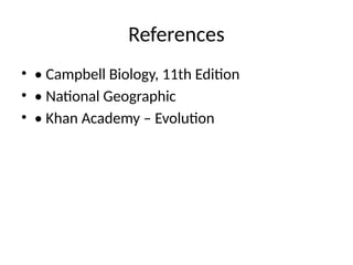 References
• • Campbell Biology, 11th Edition
• • National Geographic
• • Khan Academy – Evolution
 