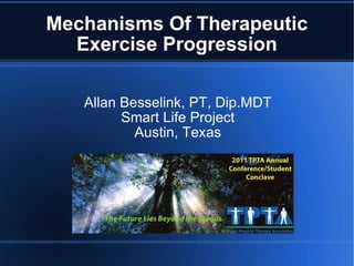 Mechanisms Of Therapeutic Exercise Progression Allan Besselink, PT, Dip.MDT Smart Life Project Austin, Texas 