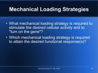 Mechanical Loading Strategies What mechanical loading strategy is required to stimulate the desired cellular activity and to "turn on the gene"? Which mechanical loading strategy is required to attain the desired functional response(s)? 