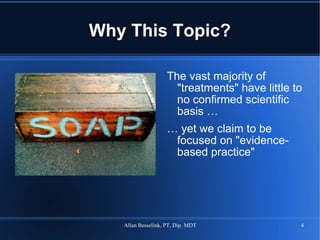 Why This Topic? The vast majority of  "treatments" have little to no confirmed scientific basis …  …  yet we claim to be focused on "evidence-based practice" 