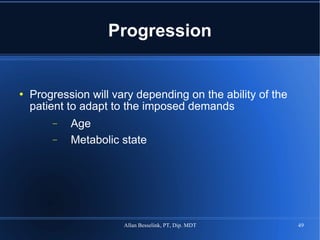 Progression Progression will vary depending on the ability of the patient to adapt to the imposed demands Age Metabolic state 