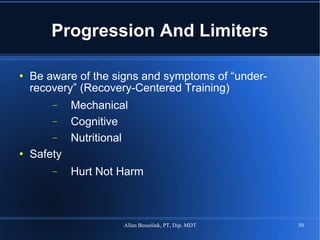 Progression And Limiters Be aware of the signs and symptoms of “under-recovery” (Recovery-Centered Training) Mechanical Cognitive Nutritional Safety Hurt Not Harm 