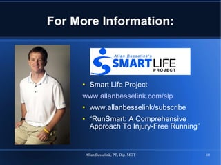 For More Information: Smart Life Project www.allanbesselink.com/slp www.allanbesselink/subscribe “ RunSmart: A Comprehensive Approach To Injury-Free Running” 