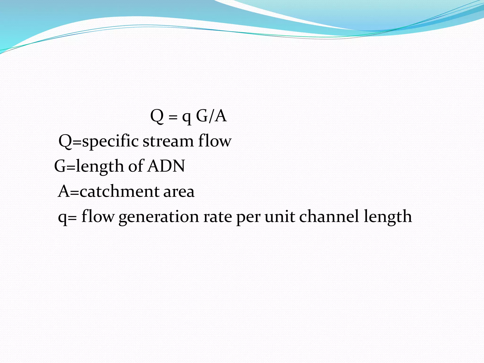 Q = q G/A
Q=specific stream flow
G=length of ADN
A=catchment area
q= flow generation rate per unit channel length
 
