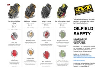 The Mechanix® Range of Safety
Gloves is brought to you in India
by Project Sales Corp.
OILFIELD
SAFETY
SOLUTIONS FOR
CHALLENGING
WORKPLACES.
Our Safety Line is designed to protect
the individual in the constantly evolving
work environment and reduce the
financial burden of hand injuries.
Call us on +91-98851-49412
offshore@projectsalescorp.com
www.facebook.com/MechanicsGloves
www.mechanix.com
Prices given are retail prices. For bulk
purchase discounts, please contact
Satish at +91-98851-49412
 