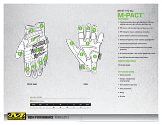 HIGH PERFORMANCE WORK GLOVES
TOP OF HAND PALM
SAFETY HI-VIZ
M-PACT®
9
3
6
6
2 7
2
3
3
3
3
4
5
5 5
5
7
1
FEATURES
1.	 Flexible accordion knuckle with high density EVA foam
padding underneath and reflective printing on top
2.	 TPR closure with hook and loop provides a secure fit
3.	 TPR ribbing for impact and abrasion protection
4.	 Reinforcement panel for increased durability
5.	 Rubberized fingertips provide excellent gripping power
6.	 Anatomically designed palm reinforcement
7.	 Extended length embossed Neoprene cuff for added
protection
8.	 Hi-Visibility Day-Glow 2-way stretch Spandex top of hand
9. 4mm EVA foam heel pad reduces hand fatigue
CERTIFICATIONS
EN 388 / EN 420
INTENDED USES
•	 Safety operations
•	 Towing  transportation,
securing cargo
•	 Heavy equipment operation
•	 Road construction
•	Mining
•	 Oil GasAVAILABLE COLORS
XXXS XXS XS S M L XL XXL XXXL
05 06 07 08 09 10 11 12 13
SP2-91 HI-VIZ YELLOW
 