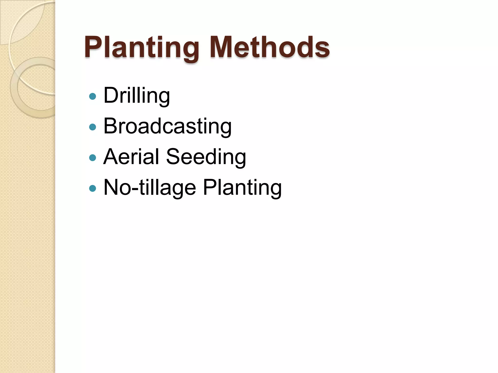 Planting Methods
Drilling
 Broadcasting
 Aerial Seeding
 No-tillage Planting


 