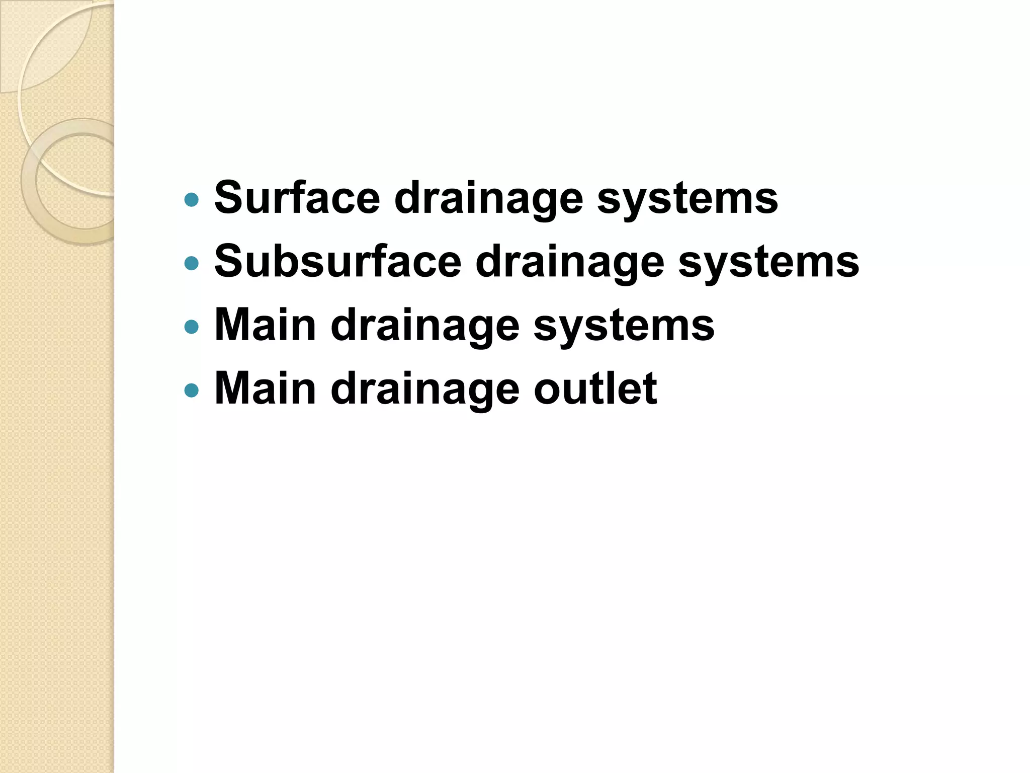 Surface drainage systems
 Subsurface drainage systems
 Main drainage systems
 Main drainage outlet


 