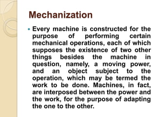Mechanization


Every machine is constructed for the
purpose
of
performing
certain
mechanical operations, each of which
s...