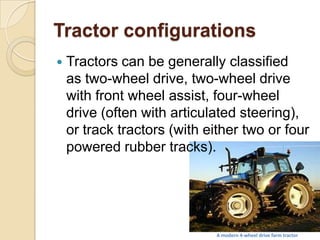 Tractor configurations


Tractors can be generally classified
as two-wheel drive, two-wheel drive
with front wheel assist...