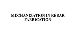 MECHANIZATION IN REBAR
FABRICATION
 