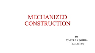 MECHANIZED
CONSTRUCTION
BY
VINEELA KAGITHA
(12071A01B4)
 