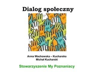 Dialog społeczny
Anna Wachowska – Kucharska
Michał Kucharski
Stowarzyszenie My Poznaniacy
 