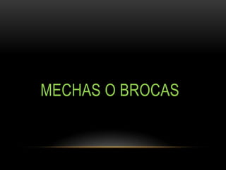 MECHAS O BROCAS
 