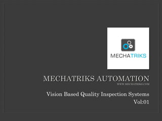 MECHATRIKS AUTOMATION
WWW.MECHATRIKS.COM

Vision Based Quality Inspection Systems
Vol:01

 