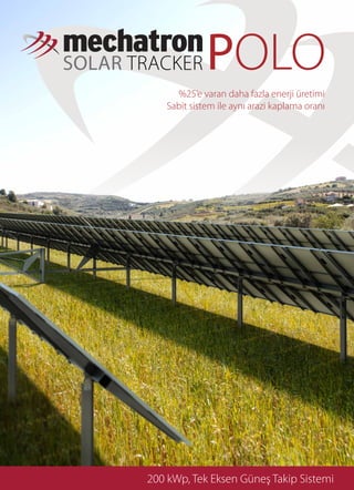 200 kWp, Tek Eksen Güneş Takip Sistemi
POLOSOLAR TRACKER
%25’e varan daha fazla enerji üretimi
Sabit sistem ile aynı arazi kaplama oranı
 