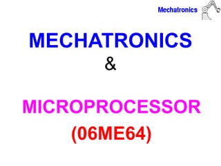 MECHATRONICS
&
MICROPROCESSOR
(06ME64)
 