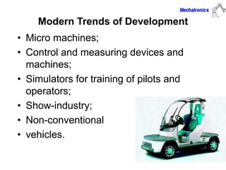 Modern Trends of Development
• Micro machines;
• Control and measuring devices and
machines;
• Simulators for training of pilots and
operators;
• Show-industry;
• Non-conventional
• vehicles.
 