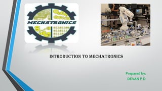INTRODUCTION TO MECHATRONICS
Prepared by:
DEVAN P D
 