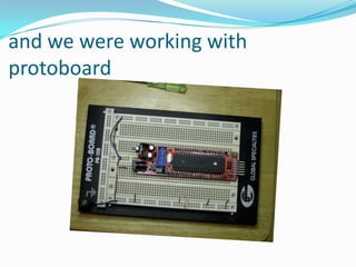 and we were working with protoboard