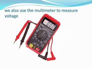 we also use the multimeter to measure voltage