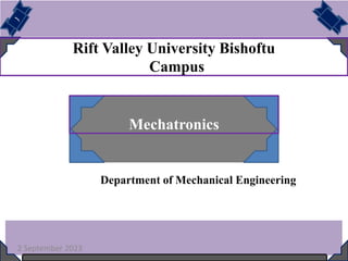 Mechatronics
Department of Mechanical Engineering
2 September 2023
Rift Valley University Bishoftu
Campus
 