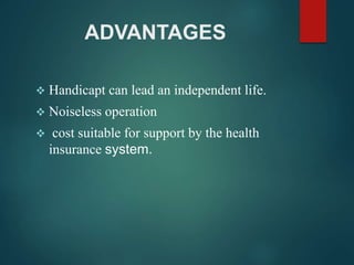 ADVANTAGES
 Handicapt can lead an independent life.
 Noiseless operation
 cost suitable for support by the health
insurance system.
 