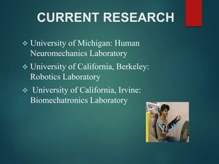 CURRENT RESEARCH
 University of Michigan: Human
Neuromechanics Laboratory
 University of California, Berkeley:
Robotics Laboratory
 University of California, Irvine:
Biomechatronics Laboratory
 