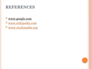 REFERENCES
 www.google.com
 www.wikipedia.com
 www.studymafia.org
 