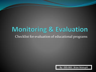 Checklist for evaluation of educational programs
By - 005-083 : Brian Mukupili
 