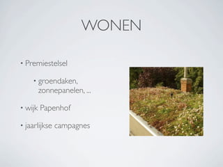 WONEN

• Premiestelsel

    • groendaken,
         zonnepanelen, ...

• wijk   Papenhof

• jaarlijkse   campagnes
 